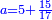 \scriptstyle{\color{blue}{a=5+\frac{15}{17}}}
