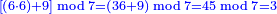 \scriptstyle{\color{blue}{\left[\left(6\sdot6\right)+9\right]\bmod7=\left(36+9\right)\bmod7=45\bmod7=3}}