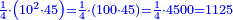 \scriptstyle{\color{blue}{\frac{1}{4}\sdot\left(10^2\sdot45\right)=\frac{1}{4}\sdot\left(100\sdot45\right)=\frac{1}{4}\sdot4500=1125}}