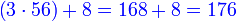 {\color{blue}{\left(3\sdot56\right)+8=168+8=176}}