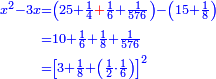 \scriptstyle{\color{blue}{\begin{align}\scriptstyle x^2-3x&\scriptstyle=\left(25+\frac{1}{4}{\color{red}{+}}\frac{1}{6}+\frac{1}{576}\right)-\left(15+\frac{1}{8}\right)\\&\scriptstyle=10+\frac{1}{6}+\frac{1}{8}+\frac{1}{576}\\&\scriptstyle=\left[3+\frac{1}{8}+\left(\frac{1}{2}\sdot\frac{1}{6}\right)\right]^2\\\end{align}}}
