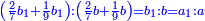 \scriptstyle{\color{blue}{\left(\frac{2}{7}b_1+\frac{1}{9}b_1\right):\left(\frac{2}{7}b+\frac{1}{9}b\right)=b_1:b=a_1:a}}