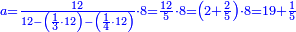 \scriptstyle{\color{blue}{a=\frac{12}{12-\left(\frac{1}{3}\sdot12\right)-\left(\frac{1}{4}\sdot12\right)}\sdot8=\frac{12}{5}\sdot8=\left(2+\frac{2}{5}\right)\sdot8=19+\frac{1}{5}}}