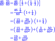 {\color{blue}{\begin{align}\scriptstyle\frac{46}{60}\sdot\frac{25}{60}&\scriptstyle=\frac{46}{60}\sdot\left[\frac{1}{3}+\left(\frac{1}{4}\sdot\frac{1}{3}\right)\right]\\&\scriptstyle=\frac{46\sdot\frac{1}{3}}{60}\sdot\left(1+\frac{1}{4}\right)\\&\scriptstyle=\left(\frac{15}{60}+\frac{20}{60^2}\right)\sdot\left(1+\frac{1}{4}\right)\\&\scriptstyle=\left(\frac{15}{60}+\frac{20}{60^2}\right)+\left(\frac{3}{60}+\frac{50}{60^2}\right)\\&\scriptstyle=\frac{19}{60}+\frac{10}{60^2}\\\end{align}}}