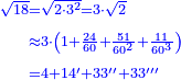 \scriptstyle{\color{blue}{\begin{align}\scriptstyle\sqrt{18}&\scriptstyle=\sqrt{2\sdot3^2}=3\sdot\sqrt{2}\\&\scriptstyle\approx3\sdot\left(1+\frac{24}{60}+\frac{51}{60^2}+\frac{11}{60^3}\right)\\&\scriptstyle=4+14^\prime+33^{\prime\prime}+33^{\prime\prime\prime}\\\end{align}}}