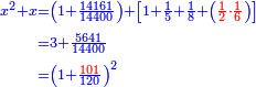 \scriptstyle{\color{blue}{\begin{align}\scriptstyle x^2+x&\scriptstyle=\left(1+\frac{14161}{14400}\right)+\left[1+\frac{1}{5}+\frac{1}{8}+\left({\color{red}{\frac{1}{2}\sdot\frac{1}{6}}}\right)\right]\\&\scriptstyle=3+\frac{5641}{14400}\\&\scriptstyle=\left(1+\frac{{\color{red}{101}}}{120}\right)^2\\\end{align}}}
