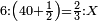 \scriptstyle6:\left(40+\frac{1}{2}\right)=\frac{2}{3}:X