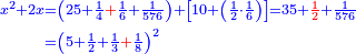 \scriptstyle{\color{blue}{\begin{align}\scriptstyle x^2+2x&\scriptstyle=\left(25+\frac{1}{4}{\color{red}{+}}\frac{1}{6}+\frac{1}{576}\right)+\left[10+\left(\frac{1}{2}\sdot\frac{1}{6}\right)\right]=35+{\color{red}{\frac{1}{2}}}+\frac{1}{576}\\&\scriptstyle=\left(5+\frac{1}{2}+\frac{1}{3}{\color{red}{+}}\frac{1}{8}\right)^2\\\end{align}}}