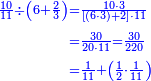 {\color{blue}{\begin{align}\scriptstyle\frac{10}{11}\div\left(6+\frac{2}{3}\right)&\scriptstyle=\frac{10\sdot3}{\left[\left(6\sdot3\right)+2\right]\sdot11}\\&\scriptstyle=\frac{30}{20\sdot11}=\frac{30}{220}\\&\scriptstyle=\frac{1}{11}+\left(\frac{1}{2}\sdot\frac{1}{11}\right)\\\end{align}}}
