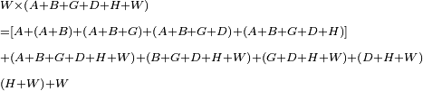 \scriptstyle\begin{align}&\scriptstyle W\times\left(A+B+G+D+H+W\right)\\&\scriptstyle=\left[A+\left(A+B\right)+\left(A+B+G\right)+\left(A+B+G+D\right)+\left(A+B+G+D+H\right)\right]\\&\scriptstyle+\left(A+B+G+D+H+W\right)+\left(B+G+D+H+W\right)+\left(G+D+H+W\right)+\left(D+H+W\right)\\&\scriptstyle\left(H+W\right)+W\\\end{align}