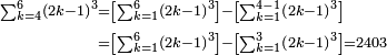 \begin{align}\scriptstyle\sum_{k=4}^{6} \left(2k-1\right)^3&\scriptstyle=\left[\sum_{k=1}^{6} \left(2k-1\right)^3\right]-\left[\sum_{k=1}^{4-1} \left(2k-1\right)^3\right]\\&\scriptstyle=\left[\sum_{k=1}^{6} \left(2k-1\right)^3\right]-\left[\sum_{k=1}^{3} \left(2k-1\right)^3\right]=2403\\\end{align}