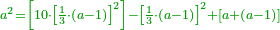 \scriptstyle{\color{OliveGreen}{a^2=\left[10\sdot\left[\frac{1}{3}\sdot\left(a-1\right)\right]^2\right]-\left[\frac{1}{3}\sdot\left(a-1\right)\right]^2+\left[a+\left(a-1\right)\right]}}