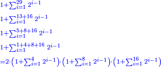 \scriptstyle{\color{blue}{\begin{align}&\scriptstyle1+\sum_{i=1}^{29} 2^{i-1}\\&\scriptstyle1+\sum_{i=1}^{13+16} 2^{i-1}\\&\scriptstyle1+\sum_{i=1}^{5+8+16} 2^{i-1}\\&\scriptstyle1+\sum_{i=1}^{1+4+8+16} 2^{i-1}\\&\scriptstyle=2\sdot\left(1+\sum_{i=1}^{4} 2^{i-1}\right)\sdot\left(1+\sum_{i=1}^{8} 2^{i-1}\right)\sdot\left(1+\sum_{i=1}^{16} 2^{i-1}\right)\\\end{align}}}