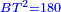 \scriptstyle{\color{blue}{BT^2=180}}