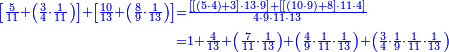 {\color{blue}{\begin{align}\scriptstyle\left[\frac{5}{11}+\left(\frac{3}{4}\sdot\frac{1}{11}\right)\right]+\left[\frac{10}{13}+\left(\frac{8}{9}\sdot\frac{1}{13}\right)\right]&\scriptstyle=\frac{\left[\left[\left(5\sdot4\right)+3\right]\sdot13\sdot9\right]+\left[\left[\left(10\sdot9\right)+8\right]\sdot11\sdot4\right]}{4\sdot9\sdot11\sdot13}\\&\scriptstyle=1+\frac{4}{13}+\left(\frac{7}{11}\sdot\frac{1}{13}\right)+\left(\frac{4}{9}\sdot\frac{1}{11}\sdot\frac{1}{13}\right)+\left(\frac{3}{4}\sdot\frac{1}{9}\sdot\frac{1}{11}\sdot\frac{1}{13}\right)\\\end{align}}}