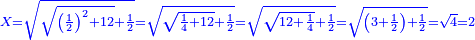 \scriptstyle{\color{blue}{X=\sqrt{\sqrt{\left(\frac{1}{2}\right)^2+12}+\frac{1}{2}}=\sqrt{\sqrt{\frac{1}{4}+12}+\frac{1}{2}}=\sqrt{\sqrt{12+\frac{1}{4}}+\frac{1}{2}}=\sqrt{\left(3+\frac{1}{2}\right)+\frac{1}{2}}=\sqrt{4}=2}}