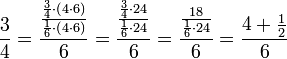 \frac{3}{4}=\frac{\frac{\frac{3}{4}\sdot\left(4\sdot6\right)}{\frac{1}{6}\sdot\left(4\sdot6\right)}}{6}=\frac{\frac{\frac{3}{4}\sdot24}{\frac{1}{6}\sdot24}}{6}=\frac{\frac{18}{\frac{1}{6}\sdot24}}{6}=\frac{4+\frac{1}{2}}{6}