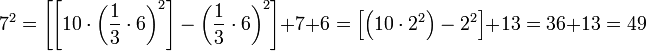 7^2=\left[\left[10\sdot\left(\frac{1}{3}\sdot6\right)^2\right]-\left(\frac{1}{3}\sdot6\right)^2\right]+7+6=\left[\left(10\sdot2^2\right)-2^2\right]+13=36+13=49