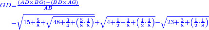 \scriptstyle{\color{blue}{\begin{align}\scriptstyle GD&\scriptstyle=\frac{\left(AD\times BG\right)-\left(BD\times AG\right)}{AB}\\&\scriptstyle=\sqrt{15+\frac{5}{8}+\sqrt{48+\frac{3}{4}+\left(\frac{5}{8}\sdot\frac{1}{8}\right)}}+\sqrt{4+\frac{1}{2}+\frac{1}{8}+\left(\frac{1}{2}\sdot\frac{1}{8}\right)}-\sqrt{23+\frac{3}{8}+\left(\frac{1}{2}\sdot\frac{1}{8}\right)}\\\end{align}}}
