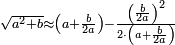 \scriptstyle\sqrt{a^2+b}\approx\left(a+\frac{b}{2a}\right)-\frac{\left(\frac{b}{2a}\right)^2}{2\sdot\left(a+\frac{b}{2a}\right)}