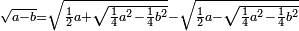 \scriptstyle\sqrt{a-b}=\sqrt{\frac{1}{2}a+\sqrt{\frac{1}{4}a^2-\frac{1}{4}b^2}}-\sqrt{\frac{1}{2}a-\sqrt{\frac{1}{4}a^2-\frac{1}{4}b^2}}