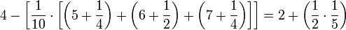 4-\left[\frac{1}{10}\sdot\left[\left(5+\frac{1}{4}\right)+\left(6+\frac{1}{2}\right)+\left(7+\frac{1}{4}\right)\right]\right]=2+\left(\frac{1}{2}\sdot\frac{1}{5}\right)