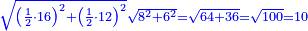 \scriptstyle{\color{blue}{\sqrt{\left(\frac{1}{2}\sdot16\right)^2+\left(\frac{1}{2}\sdot12\right)^2}\sqrt{8^2+6^2}=\sqrt{64+36}=\sqrt{100}=10}}
