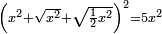 \scriptstyle\left(x^2+\sqrt{x^2}+\sqrt{\frac{1}{2}x^2}\right)^2=5x^2