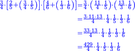 \scriptstyle{\color{blue}{\begin{align}\scriptstyle\frac{3}{4}\sdot\left[\frac{2}{5}+\left(\frac{3}{4}\sdot\frac{1}{5}\right)\right]\sdot\left[\frac{4}{6}+\left(\frac{1}{3}\sdot\frac{1}{6}\right)\right]&\scriptstyle=\frac{3}{4}\sdot\left(\frac{11}{4}\sdot\frac{1}{5}\right)\sdot\left(\frac{13}{3}\sdot\frac{1}{6}\right)\\&\scriptstyle=\frac{3\sdot11\sdot13}{4}\sdot\frac{1}{4}\sdot\frac{1}{5}\sdot\frac{1}{3}\sdot\frac{1}{6}\\&\scriptstyle=\frac{33\sdot13}{4}\sdot\frac{1}{4}\sdot\frac{1}{5}\sdot\frac{1}{3}\sdot\frac{1}{6}\\&\scriptstyle=\frac{429}{4}\sdot\frac{1}{4}\sdot\frac{1}{5}\sdot\frac{1}{3}\sdot\frac{1}{6}\\\end{align}}}