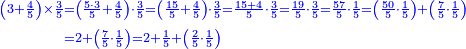 \scriptstyle{\color{blue}{\begin{align}\scriptstyle\left(3+\frac{4}{5}\right)\times\frac{3}{5}&\scriptstyle=\left(\frac{5\sdot3}{5}+\frac{4}{5}\right)\sdot\frac{3}{5}=\left(\frac{15}{5}+\frac{4}{5}\right)\sdot\frac{3}{5}=\frac{15+4}{5}\sdot\frac{3}{5}=\frac{19}{5}\sdot\frac{3}{5}=\frac{57}{5}\sdot\frac{1}{5}=\left(\frac{50}{5}\sdot\frac{1}{5}\right)+\left(\frac{7}{5}\sdot\frac{1}{5}\right)\\&\scriptstyle=2+\left(\frac{7}{5}\sdot\frac{1}{5}\right)=2+\frac{1}{5}+\left(\frac{2}{5}\sdot\frac{1}{5}\right)\\\end{align}}}