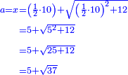 \scriptstyle{\color{blue}{\begin{align}\scriptstyle a=x&\scriptstyle=\left(\frac{1}{2}\sdot10\right)+\sqrt{\left(\frac{1}{2}\sdot10\right)^2+12}\\&\scriptstyle=5+\sqrt{5^2+12}\\&\scriptstyle=5+\sqrt{25+12}\\&\scriptstyle=5+\sqrt{37}\\\end{align}}}