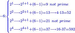 \scriptstyle{\color{blue}{-6:\begin{cases}\scriptstyle2^1\longrightarrow2^{1+1}+\left(6-1\right)=9\ not\ prime\\\scriptstyle2^2\longrightarrow2^{2+1}+\left(6-1\right)=13\longrightarrow4\sdot13=52\\\scriptstyle2^3\longrightarrow2^{3+1}+\left(6-1\right)=21\ not\ prime\\\scriptstyle2^4\longrightarrow2^{4+1}+\left(6-1\right)=37\longrightarrow16\sdot37=592\end{cases}}}