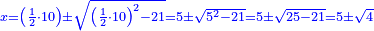 \scriptstyle{\color{blue}{x=\left(\frac{1}{2}\sdot10\right)\pm\sqrt{\left(\frac{1}{2}\sdot10\right)^2-21}=5\pm\sqrt{5^2-21}=5\pm\sqrt{25-21}=5\pm\sqrt{4}}}