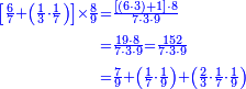 {\color{blue}{\begin{align}\scriptstyle\left[\frac{6}{7}+\left(\frac{1}{3}\sdot\frac{1}{7}\right)\right]\times\frac{8}{9}&\scriptstyle=\frac{\left[\left(6\sdot3\right)+1\right]\sdot8}{7\sdot3\sdot9}\\&\scriptstyle=\frac{19\sdot8}{7\sdot3\sdot9}=\frac{152}{7\sdot3\sdot9}\\&\scriptstyle=\frac{7}{9}+\left(\frac{1}{7}\sdot\frac{1}{9}\right)+\left(\frac{2}{3}\sdot\frac{1}{7}\sdot\frac{1}{9}\right) \\\end{align}}}