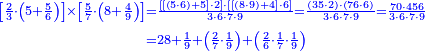 {\color{blue}{\begin{align}\scriptstyle\left[\frac{2}{3}\sdot\left(5+\frac{5}{6}\right)\right]\times\left[\frac{5}{7}\sdot\left(8+\frac{4}{9}\right)\right]&\scriptstyle=\frac{\left[\left[\left(5\sdot6\right)+5\right]\sdot2\right]\sdot\left[\left[\left(8\sdot9\right)+4\right]\sdot6\right]}{3\sdot6\sdot7\sdot9}=\frac{\left(35\sdot2\right)\sdot\left(76\sdot6\right)}{3\sdot6\sdot7\sdot9}=\frac{70\sdot456}{3\sdot6\sdot7\sdot9}\\&\scriptstyle=28+\frac{1}{9}+\left(\frac{2}{7}\sdot\frac{1}{9}\right)+\left(\frac{2}{6}\sdot\frac{1}{7}\sdot\frac{1}{9}\right)\\\end{align}}}