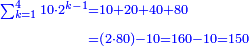 \scriptstyle{\color{blue}{\begin{align}\scriptstyle\sum_{k=1}^{4} 10\sdot2^{k-1}&\scriptstyle=10+20+40+80\\&\scriptstyle=\left(2\sdot80\right)-10=160-10=150\\\end{align}}}