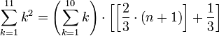 \sum_{k=1}^{11} k^2 =\left(\sum_{k=1}^{10} k \right)\sdot\left[\left[\frac{2}{3}\sdot \left(n+1\right)\right] +\frac{1}{3} \right]