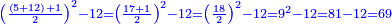 \scriptstyle{\color{blue}{\left(\frac{\left(5+12\right)+1}{2}\right)^2-12=\left(\frac{17+1}{2}\right)^2-12=\left(\frac{18}{2}\right)^2-12=9^2-12=81-12=69}}