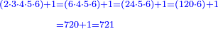 \scriptstyle{\color{blue}{\begin{align}\scriptstyle\left(2\sdot3\sdot4\sdot5\sdot6\right)+1&\scriptstyle=\left(6\sdot4\sdot5\sdot6\right)+1=\left(24\sdot5\sdot6\right)+1=\left(120\sdot6\right)+1\\&\scriptstyle=720+1=721\\\end{align}}}