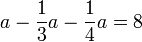 a-\frac{1}{3}a-\frac{1}{4}a=8