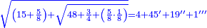 \scriptstyle{\color{blue}{\sqrt{\left(15+\frac{5}{8}\right)+\sqrt{48+\frac{3}{4}+\left(\frac{5}{8}\sdot\frac{1}{8}\right)}}=4+45^\prime+19^{\prime\prime}+1^{\prime\prime\prime}}}
