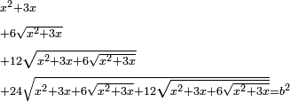 \scriptstyle\begin{align}&\scriptstyle x^2+3x\\&\scriptstyle+6\sqrt{x^2+3x}\\&\scriptstyle+12\sqrt{x^2+3x+6\sqrt{x^2+3x}}\\&\scriptstyle+24\sqrt{x^2+3x+6\sqrt{x^2+3x}+12\sqrt{x^2+3x+6\sqrt{x^2+3x}}}=b^2\\\end{align}