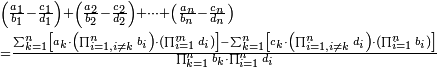 \begin{align}&\scriptstyle\left(\frac{a_1}{b_1}-\frac{c_1}{d_1}\right)+\left(\frac{a_2}{b_2}-\frac{c_2}{d_2}\right)+\cdots+\left(\frac{a_n}{b_n}-\frac{c_n}{d_n}\right)\\&\scriptstyle=\frac{\sum_{k=1}^n \left[a_k\sdot\left(\prod_{i=1,i\neq k}^n b_i\right)\sdot\left(\prod_{i=1}^m d_i\right)\right]-\sum_{k=1}^n \left[c_k\sdot\left(\prod_{i=1,i\neq k}^n d_i\right)\sdot\left(\prod_{i=1}^n b_i\right)\right]}{\prod_{k=1}^n b_k\sdot\prod_{i=1}^n d_i}\\\end{align}