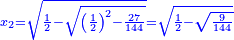 \scriptstyle{\color{blue}{x_2=\sqrt{\frac{1}{2}-\sqrt{\left(\frac{1}{2}\right)^2-\frac{27}{144}}}=\sqrt{\frac{1}{2}-\sqrt{\frac{9}{144}}}}}