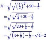 \scriptstyle{\color{blue}{\begin{align}\scriptstyle X&\scriptstyle=\sqrt{\sqrt{\left(\frac{1}{2}\right)^2+20}-\frac{1}{2}}\\&\scriptstyle=\sqrt{\sqrt{\frac{1}{4}+20}-\frac{1}{2}}\\&\scriptstyle=\sqrt{\sqrt{20+\frac{1}{4}}-\frac{1}{2}}\\&\scriptstyle=\sqrt{\left(4+\frac{1}{2}\right)-\frac{1}{2}}=\sqrt{4}=2\\\end{align}}}