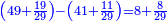 \scriptstyle{\color{blue}{\left(49+\frac{19}{29}\right)-\left(41+\frac{11}{29}\right)=8+\frac{8}{29}}}