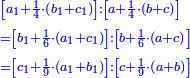 \scriptstyle{\color{blue}{\begin{align}&\scriptstyle\left[a_1+\frac{1}{4}\sdot\left(b_1+c_1\right)\right]:\left[a+\frac{1}{4}\sdot\left(b+c\right)\right]\\&\scriptstyle=\left[b_1+\frac{1}{6}\sdot\left(a_1+c_1\right)\right]:\left[b+\frac{1}{6}\sdot\left(a+c\right)\right]\\&\scriptstyle=\left[c_1+\frac{1}{9}\sdot\left(a_1+b_1\right)\right]:\left[c+\frac{1}{9}\sdot\left(a+b\right)\right]\\\end{align}}}