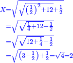 \scriptstyle{\color{blue}{\begin{align}\scriptstyle X&\scriptstyle=\sqrt{\sqrt{\left(\frac{1}{2}\right)^2+12}+\frac{1}{2}}\\&\scriptstyle=\sqrt{\sqrt{\frac{1}{4}+12}+\frac{1}{2}}\\&\scriptstyle=\sqrt{\sqrt{12+\frac{1}{4}}+\frac{1}{2}}\\&\scriptstyle=\sqrt{\left(3+\frac{1}{2}\right)+\frac{1}{2}}=\sqrt{4}=2\\\end{align}}}