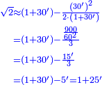 \scriptstyle{\color{blue}{\begin{align}\scriptstyle\sqrt{2}&\scriptstyle\approx\left(1+30^\prime\right)-\frac{\left(30^\prime\right)^2}{2\sdot\left(1+30^\prime\right)}\\&\scriptstyle=\left(1+30^\prime\right)-\frac{\frac{900}{60^2}}{3}\\&\scriptstyle=\left(1+30^\prime\right)-\frac{15^\prime}{3}\\&\scriptstyle=\left(1+30^\prime\right)-5^\prime=1+25^\prime\\\end{align}}}