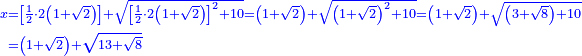 \scriptstyle{\color{blue}{\begin{align}\scriptstyle x&\scriptstyle=\left[\frac{1}{2}\sdot2\left(1+\sqrt{2}\right)\right]+\sqrt{\left[\frac{1}{2}\sdot2\left(1+\sqrt{2}\right)\right]^2+10}=\left(1+\sqrt{2}\right)+\sqrt{\left(1+\sqrt{2}\right)^2+10}=\left(1+\sqrt{2}\right)+\sqrt{\left(3+\sqrt{8}\right)+10}\\&\scriptstyle=\left(1+\sqrt{2}\right)+\sqrt{13+\sqrt{8}}\\\end{align}}}